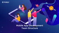 The Right Mobile App Development Team Structure